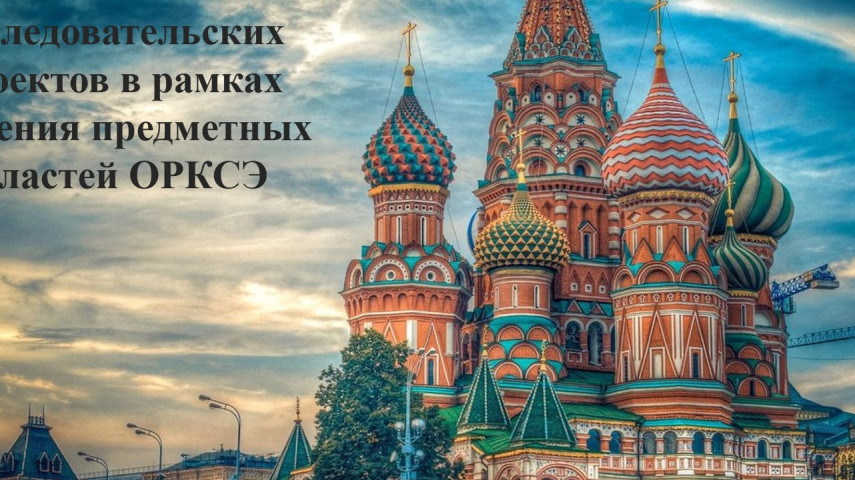 Создание исследовательских проектов в рамках изучения предметных областей ОРКСЭ